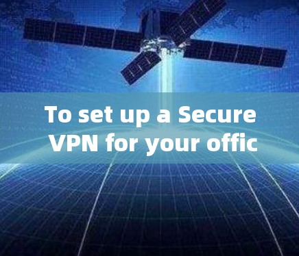 To set up a Secure VPN for your office in the US using VPCube,follow these organized steps: To set up a Secure VPN for your office in the US using VPCube,follow these organized steps: