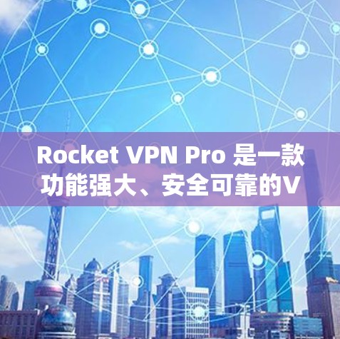 Rocket VPN Pro 是一款功能强大、安全可靠的VPN工具,尤其适合需要科学上网的用户。以下是一些关键特点和服务 Rocket VPN Pro 是一款功能强大、安全可靠的VPN工具,尤其适合需要科学上网的用户。以下是一些关键特点和服务