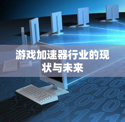 游戏加速器行业的现状与未来 游戏加速器行业的现状与未来