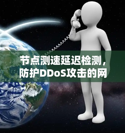 节点测速延迟检测,防护DDoS攻击的网络安全机制 节点测速延迟检测,防护DDoS攻击的网络安全机制