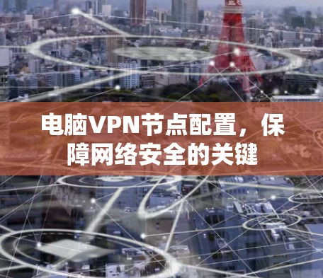 电脑<strong>VPN节点</strong>配置，保障网络安全的关键