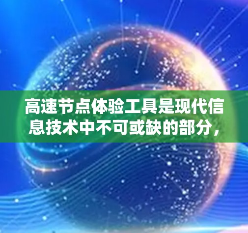 高速节点体验工具是现代信息技术中不可或缺的部分,它们通过高效的数据处理和管理,显著提升了用户体验和系统性能。以下是对这个工具的详细介绍 高速节点体验工具是现代信息技术中不可或缺的部分,它们通过高效的数据处理和管理,显著提升了用户体验和系统性能。以下是对这个工具的详细介绍