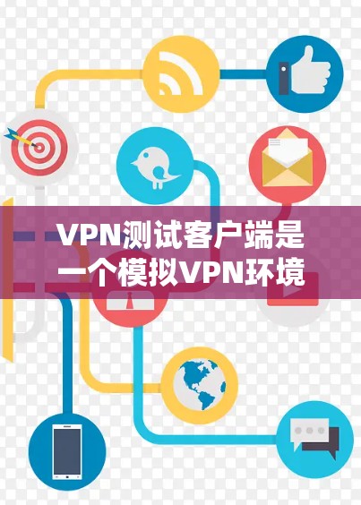VPN测试客户端是一个模拟VPN环境的工具,用于评估VPN设备的性能和稳定性。以下是使用VPN测试客户端的步骤和详细说明 VPN测试客户端是一个模拟VPN环境的工具,用于评估VPN设备的性能和稳定性。以下是使用VPN测试客户端的步骤和详细说明