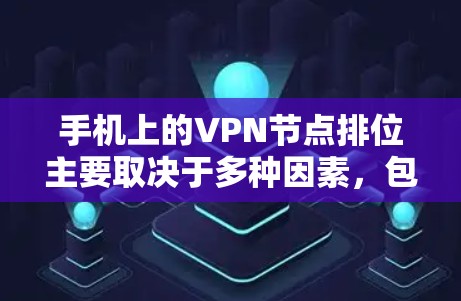 手机上的<strong>VPN节点</strong>排位主要取决于多种因素，包括安全标准、应用的更新频率、社区支持、用户反馈以及硬件要求等。以下是对这些因素的详细分析