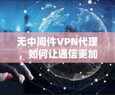 无中间件VPN代理，如何让通信更加便捷