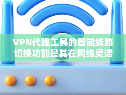 VPN代理工具的智能线路切换功能是其在网络灵活性和适应性方面的重要特点,主要涉及以下方面 VPN代理工具的智能线路切换功能是其在网络灵活性和适应性方面的重要特点,主要涉及以下方面