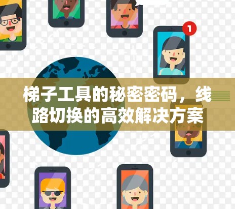 梯子工具的秘密密码,线路切换的高效解决方案 梯子工具的秘密密码,线路切换的高效解决方案