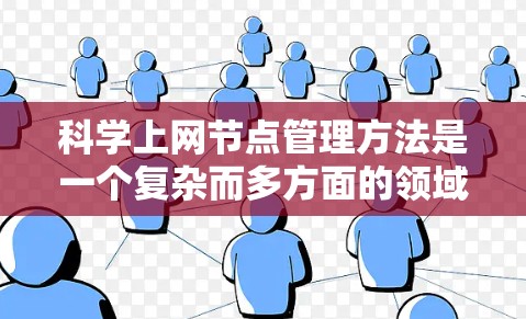 科学上网节点管理方法是一个复杂而多方面的领域,涉及多个层面的技术和策略。以下是对科学上网节点管理方法的详细总结和分析 科学上网节点管理方法是一个复杂而多方面的领域,涉及多个层面的技术和策略。以下是对科学上网节点管理方法的详细总结和分析