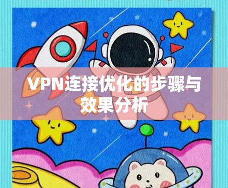 VPN连接优化的步骤与效果分析 VPN连接优化的步骤与效果分析