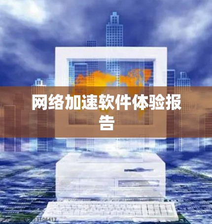 网络加速软件体验报告 网络加速软件体验报告