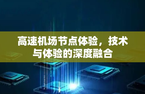 高速<strong>机场节点</strong>体验，技术与体验的深度融合