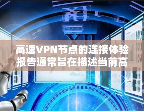 高速<strong>VPN节点</strong>的连接体验报告通常旨在描述当前高速VPN网络中节点之间的连接问题及解决方法。以下是一个可能的报告结构