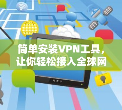 简单安装VPN工具，让你轻松接入全球网络