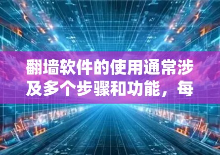 翻墙软件的使用通常涉及多个步骤和功能,每个步骤都有其特定的注意事项。以下是对功能详细介绍的系统性总结,帮助用户更好地理解和操作 翻墙软件的使用通常涉及多个步骤和功能,每个步骤都有其特定的注意事项。以下是对功能详细介绍的系统性总结,帮助用户更好地理解和操作