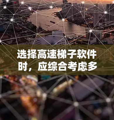 选择高速梯子软件时,应综合考虑多个因素,以满足个人需求和使用场景。以下是详细的步骤指南 选择高速梯子软件时,应综合考虑多个因素,以满足个人需求和使用场景。以下是详细的步骤指南