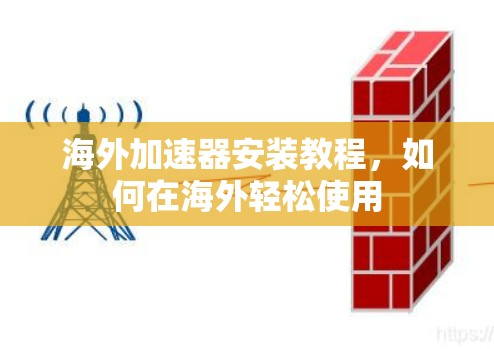 海外加速器安装教程,如何在海外轻松使用 海外加速器安装教程,如何在海外轻松使用