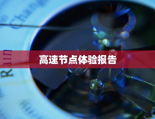 高速节点体验报告 高速节点体验报告