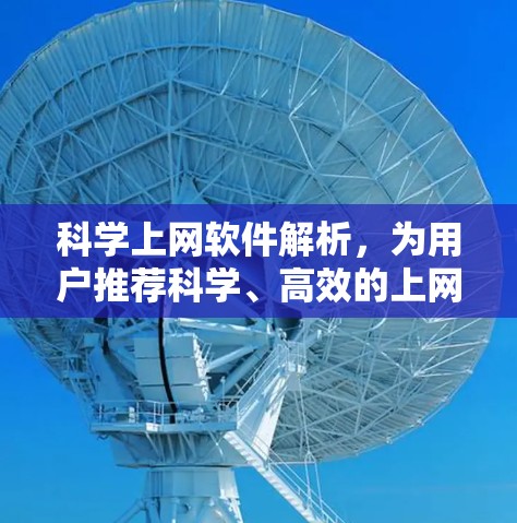 科学上网软件解析,为用户推荐科学、高效的上网选择 科学上网软件解析,为用户推荐科学、高效的上网选择