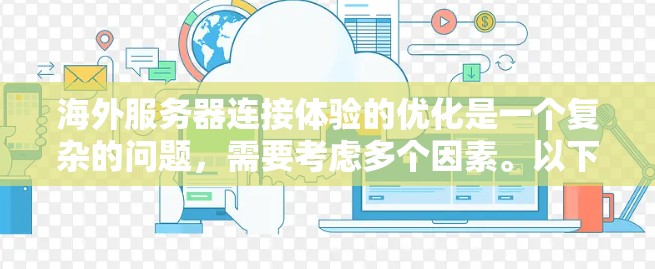 海外服务器连接体验的优化是一个复杂的问题，需要考虑多个因素。以下是一些关键点和优化建议