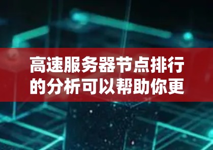 高速服务器节点排行的分析可以帮助你更好地优化资源分配策略,提高服务器系统的稳定性和性能。以下是一些关键点和建议,帮助你理解和优化高速服务器节点的排行 高速服务器节点排行的分析可以帮助你更好地优化资源分配策略,提高服务器系统的稳定性和性能。以下是一些关键点和建议,帮助你理解和优化高速服务器节点的排行
