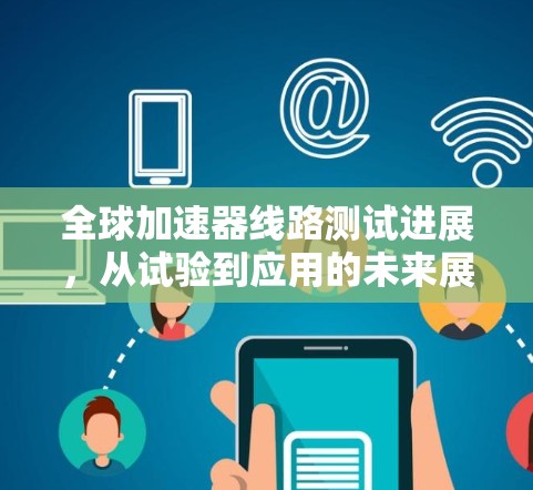 全球加速器线路测试进展，从试验到应用的未来展望