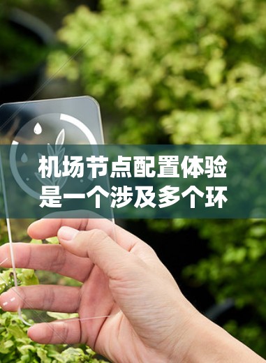 <strong>机场节点</strong>配置体验是一个涉及多个环节的系统工程，涉及机场基础设施、设备、网络拓扑、管理工具以及安全措施等。以下是一些关于<strong>机场节点</strong>配置体验的常见问题和解决方案