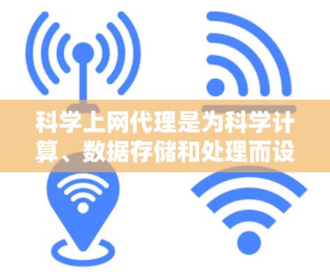 科学上网代理是为科学计算、数据存储和处理而设计的网站或服务。以下是一个结构清晰、内容全面的指南，帮助您有效使用科学上网代理