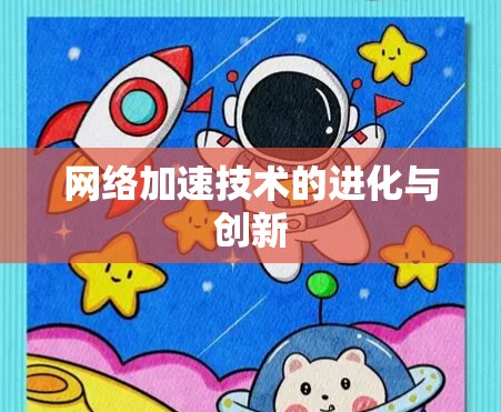网络加速技术的进化与创新 网络加速技术的进化与创新