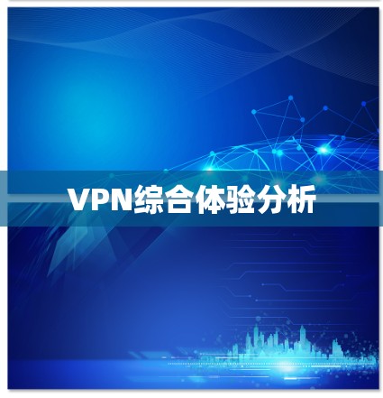VPN综合体验分析 VPN综合体验分析