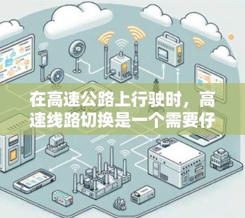 在高速公路上行驶时,高速线路切换是一个需要仔细考虑和练习的环节。以下是一些实用的建议,帮助你在切换车道时保持安全和舒适 在高速公路上行驶时,高速线路切换是一个需要仔细考虑和练习的环节。以下是一些实用的建议,帮助你在切换车道时保持安全和舒适