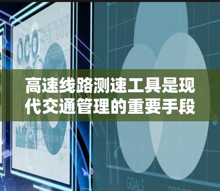 高速线路测速工具是现代交通管理的重要手段,用于检测和记录车辆在高速公路上的行驶状态,帮助驾驶员了解车速和安全距离,确保安全驾驶。以下是对高速线路测速工具的详细总结 高速线路测速工具是现代交通管理的重要手段,用于检测和记录车辆在高速公路上的行驶状态,帮助驾驶员了解车速和安全距离,确保安全驾驶。以下是对高速线路测速工具的详细总结
