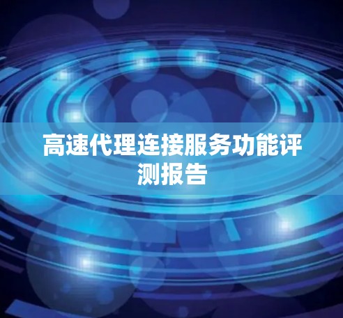 高速代理连接服务功能评测报告