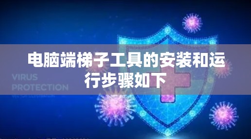 电脑端梯子工具的安装和运行步骤如下 电脑端梯子工具的安装和运行步骤如下