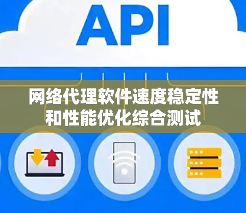 网络代理软件速度稳定性和性能优化综合测试