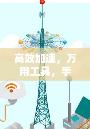 高效加速,万用工具,手机电脑跨平台网络加速软件推荐 高效加速,万用工具,手机电脑跨平台网络加速软件推荐