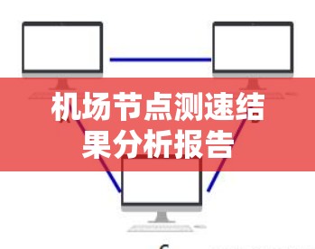 <strong>机场节点</strong>测速结果分析报告