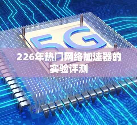 226年热门网络加速器的实验评测