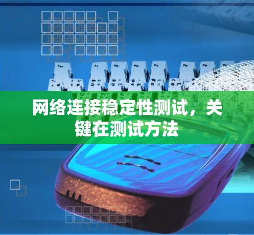 网络连接稳定性测试,关键在测试方法 网络连接稳定性测试,关键在测试方法