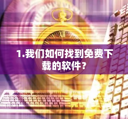 1.我们如何找到免费下载的软件？