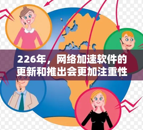 226年，网络加速软件的更新和推出会更加注重性能优化、稳定性提升、功能扩展以及用户体验。以下是226年最新版本网络加速软件的推荐，基于当前的趋势和用户的需求