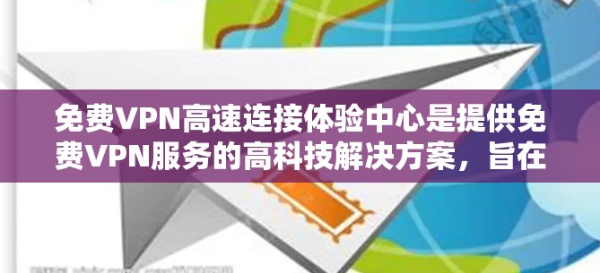 免费VPN高速连接体验中心是提供免费VPN服务的高科技解决方案,旨在通过高速网络和安全协议,让用户随时随地访问本地网站和应用。以下是关于这些中心的详细分析 免费VPN高速连接体验中心是提供免费VPN服务的高科技解决方案,旨在通过高速网络和安全协议,让用户随时随地访问本地网站和应用。以下是关于这些中心的详细分析