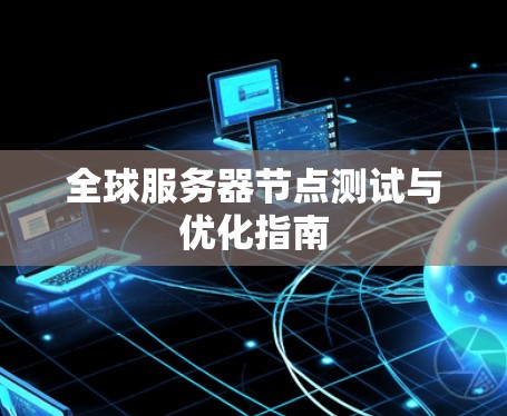全球服务器节点测试与优化指南
