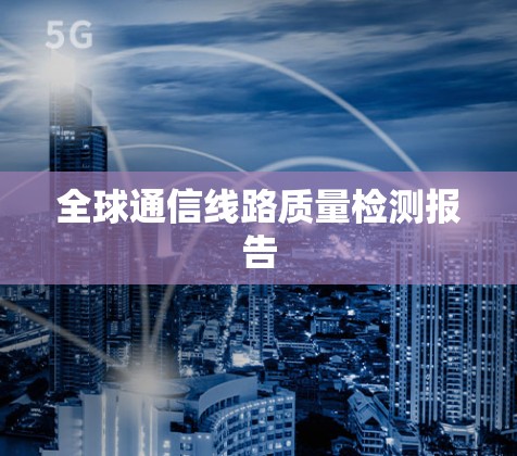 全球通信线路质量检测报告 全球通信线路质量检测报告