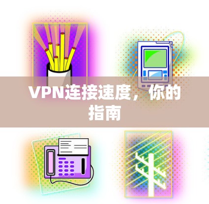 VPN连接速度,你的指南 VPN连接速度,你的指南