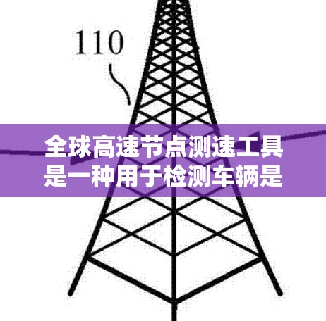 全球高速节点测速工具是一种用于检测车辆是否在高速公路上超速的设备。以下是对该工具的详细步骤、注意事项和适用范围的总结