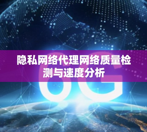 隐私网络代理网络质量检测与速度分析
