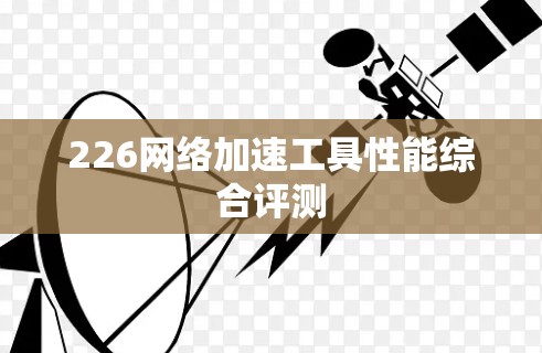 226网络加速工具性能综合评测