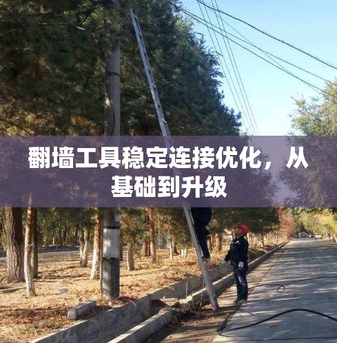 翻墙工具稳定连接优化，从基础到升级