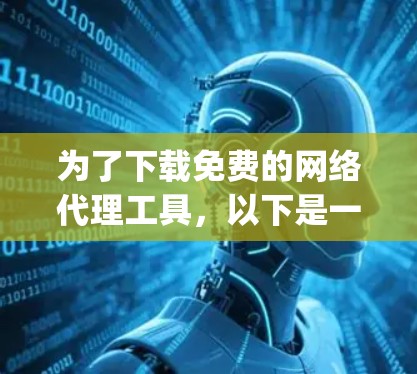 为了下载免费的网络代理工具,以下是一个清晰的指南,涵盖Nginx、Netty和OpenVPN的主要步骤和考虑因素 为了下载免费的网络代理工具,以下是一个清晰的指南,涵盖Nginx、Netty和OpenVPN的主要步骤和考虑因素