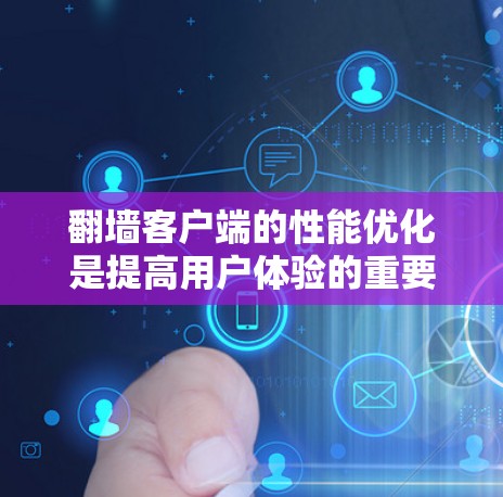 翻墙客户端的性能优化是提高用户体验的重要环节。以下是一些优化方法，帮助你提升客户端的性能